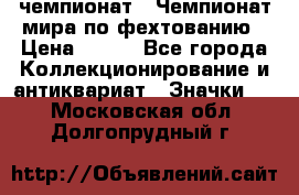 11.1) чемпионат : Чемпионат мира по фехтованию › Цена ­ 490 - Все города Коллекционирование и антиквариат » Значки   . Московская обл.,Долгопрудный г.